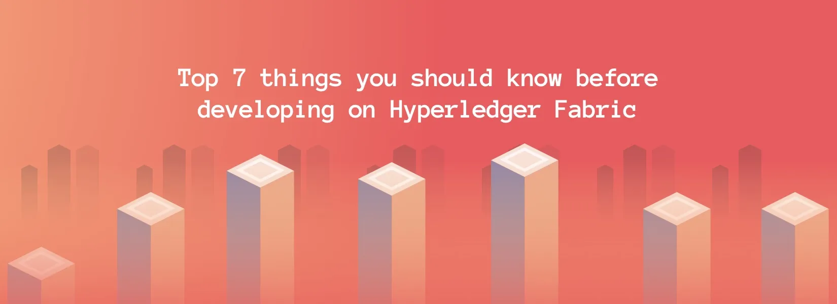 Top 7 things you should know before developing on Hyperledger Fabric