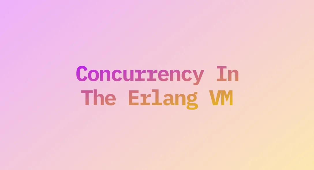 Concurrency In The Erlang VM