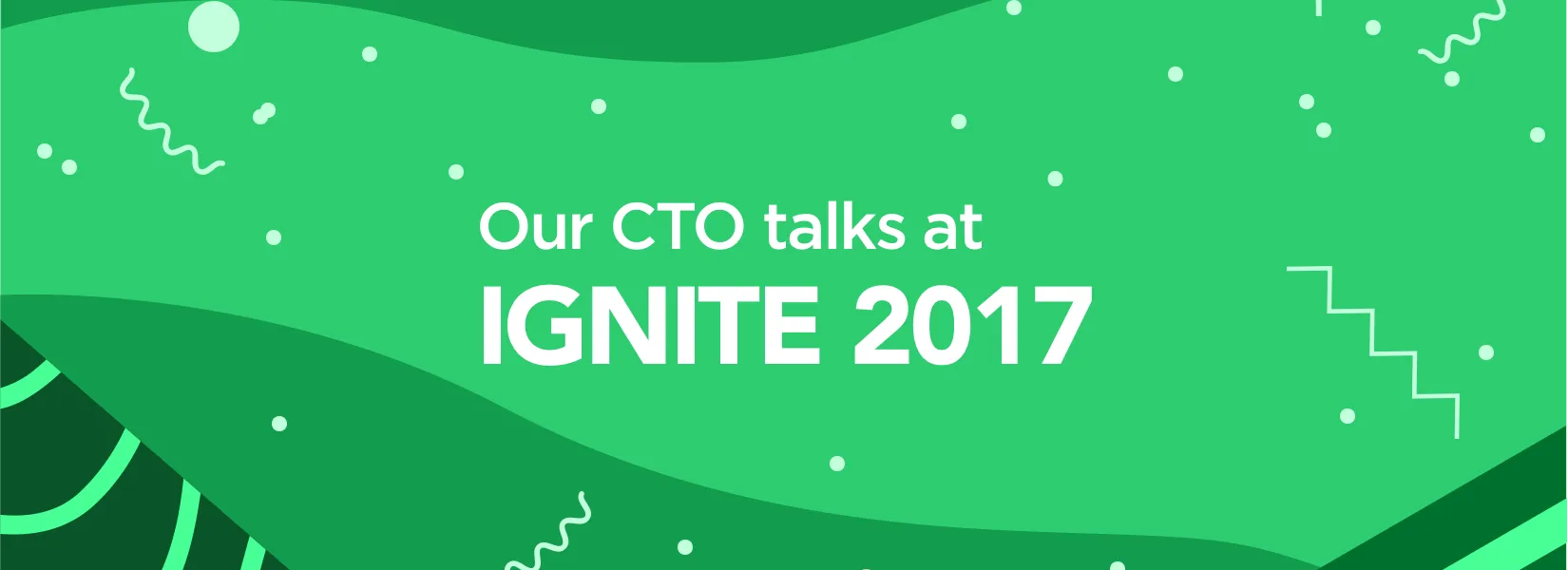 Our CTO talks at Ignite 2017