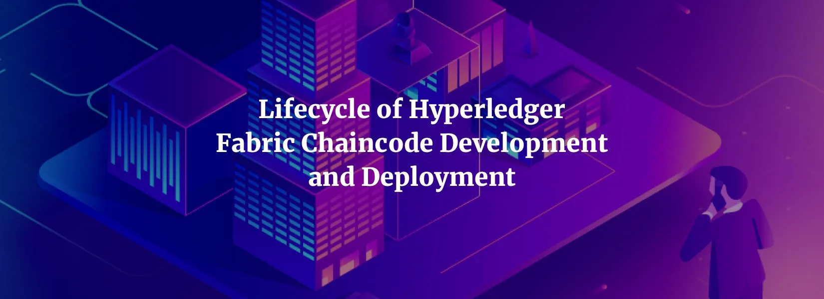 Lifecycle of Hyperledger Fabric Chaincode Development and Deployment